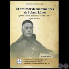 EL PROFESOR DE MATEMÁTICAS DE SOLANO LÓPEZ: Iglesia-Estado-Educación (1843-1846) - Autor: JORGE GARCÍA RIART - 